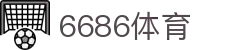 6686体育-全网最权威的体育赛事高清直播平台|6686-sports